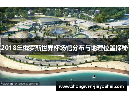 2018年俄罗斯世界杯场馆分布与地理位置探秘