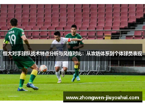 恒大对手球队战术特点分析与风格对比：从攻防体系到个体球员表现