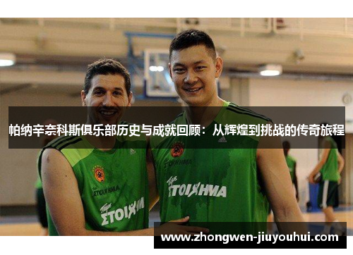 帕纳辛奈科斯俱乐部历史与成就回顾:从辉煌到挑战的传奇旅程 帕纳辛奈科斯俱乐部历史与成就回顾:从辉煌到挑战的传奇旅程