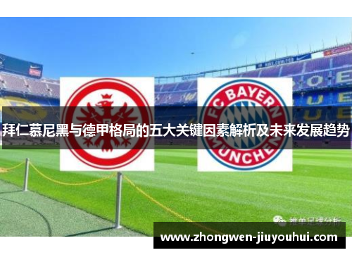 拜仁慕尼黑与德甲格局的五大关键因素解析及未来发展趋势 拜仁慕尼黑与德甲格局的五大关键因素解析及未来发展趋势
