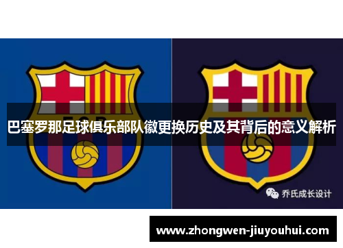 巴塞罗那足球俱乐部队徽更换历史及其背后的意义解析