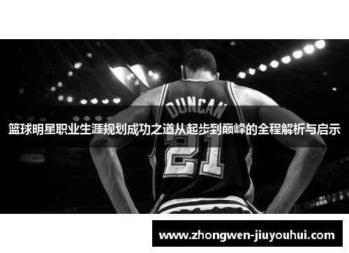 篮球明星职业生涯规划成功之道从起步到巅峰的全程解析与启示 篮球明星职业生涯规划成功之道从起步到巅峰的全程解析与启示