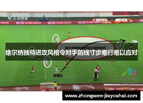 维尔纳独特进攻风格令对手防线寸步难行难以应对 维尔纳独特进攻风格令对手防线寸步难行难以应对