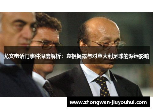 尤文电话门事件深度解析:真相揭露与对意大利足球的深远影响 尤文电话门事件深度解析:真相揭露与对意大利足球的深远影响