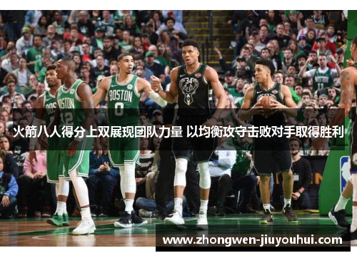 火箭八人得分上双展现团队力量 以均衡攻守击败对手取得胜利