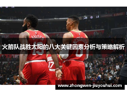 火箭队战胜太阳的八大关键因素分析与策略解析