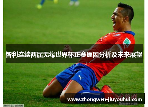 智利连续两届无缘世界杯正赛原因分析及未来展望