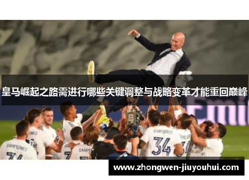 皇马崛起之路需进行哪些关键调整与战略变革才能重回巅峰 皇马崛起之路需进行哪些关键调整与战略变革才能重回巅峰