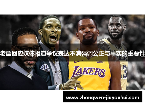 老詹回应媒体报道争议表达不满强调公正与事实的重要性