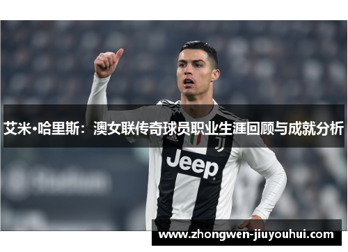 艾米·哈里斯：澳女联传奇球员职业生涯回顾与成就分析