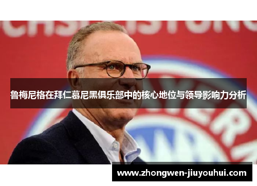 鲁梅尼格在拜仁慕尼黑俱乐部中的核心地位与领导影响力分析