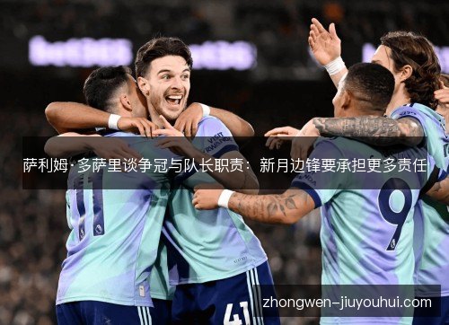 萨利姆·多萨里谈争冠与队长职责：新月边锋要承担更多责任